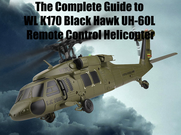 The Complete Guide to WLtoys K170 Black Hawk UH-60L Remote Control Helicopter | Stirlingkit