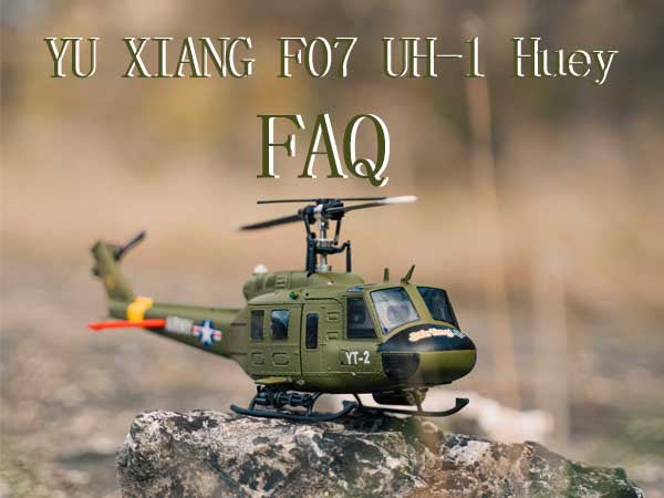 YU XIANG F07 UH-1 Huey RC Helicopter FAQ - Frequently Asked Questions | Stirlingkit